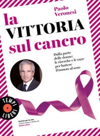 La vittoria sul cancro. Dalla parte delle donne: le ricerche e le cure per battere il tumore al seno - Librerie.coop