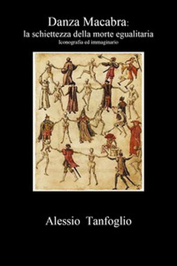 Danza macabra. La schiettezza della morte egualitaria. Iconografia ed immaginario - Librerie.coop Danza macabra. La schiettezza della morte egualitaria. Iconografia ed immaginario - Librerie.coop