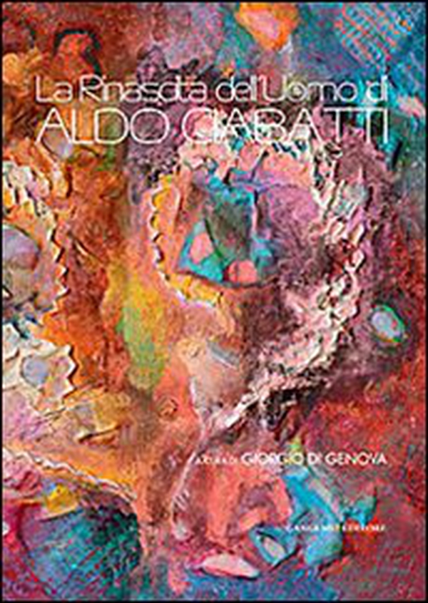 La rinascita dell'uomo di Aldo Ciabatti. Catalogo della mostra (23 novembre-8 dicembre 2013) - Librerie.coop La rinascita dell'uomo di Aldo Ciabatti. Catalogo della mostra (23 novembre-8 dicembre 2013) - Librerie.coop