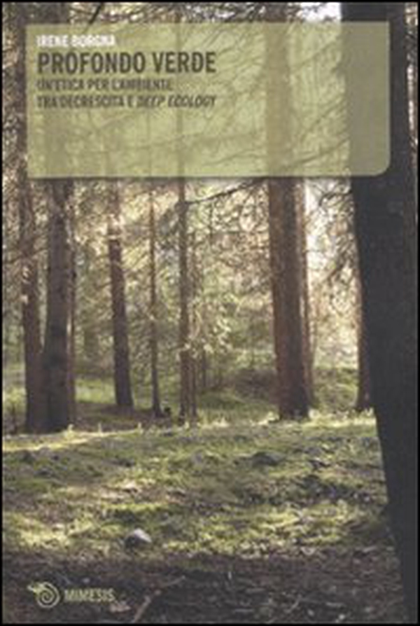 Profondo verde. Un'etica per l'ambiente tra decrescita e «deep ecology» - Librerie.coop Profondo verde. Un'etica per l'ambiente tra decrescita e «deep ecology» - Librerie.coop