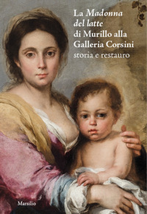 La Madonna del latte di Murillo alla Galleria Corsini. Storia e restauro - Librerie.coop La Madonna del latte di Murillo alla Galleria Corsini. Storia e restauro - Librerie.coop