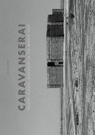 Caravanserai. Traces, palces, dialogue in the Middle East - Librerie.coop