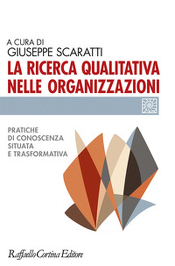 La ricerca qualitativa nelle organizzazioni. Pratiche di conoscenza situata e trasformativa - Librerie.coop La ricerca qualitativa nelle organizzazioni. Pratiche di conoscenza situata e trasformativa - Librerie.coop