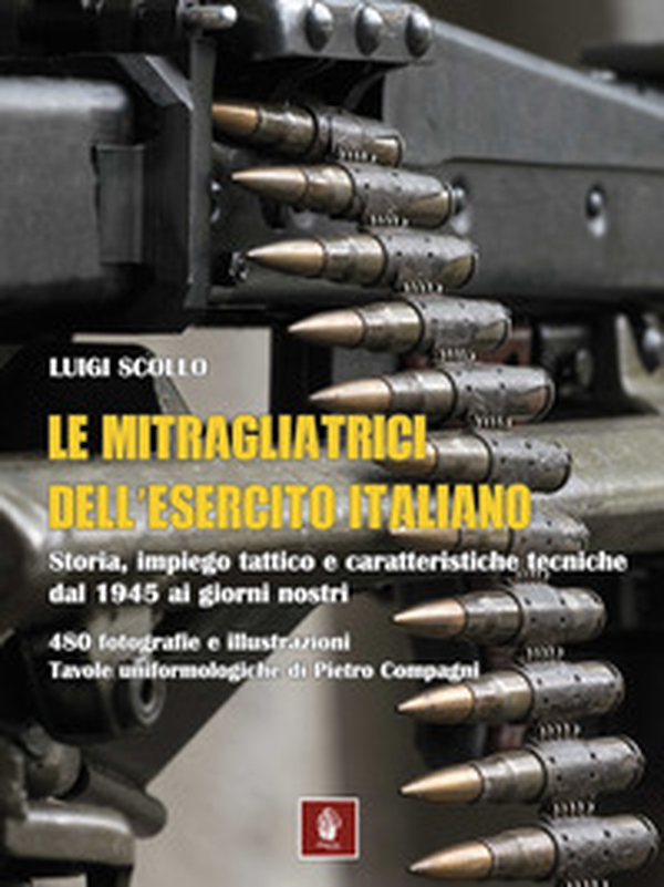 Le mitragliatrici dell'esercito italiano. Storia, impiego tattico e caratteristiche tecniche dal 1945 ai giorni nostri - Librerie.coop Le mitragliatrici dell'esercito italiano. Storia, impiego tattico e caratteristiche tecniche dal 1945 ai giorni nostri - Librerie.coop