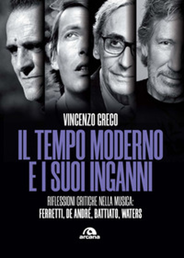 Il tempo moderno e i suoi inganni. Riflessioni critiche nella musica Ferretti, De André, Battiato, Waters - Librerie.coop Il tempo moderno e i suoi inganni. Riflessioni critiche nella musica Ferretti, De André, Battiato, Waters - Librerie.coop