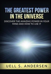 The greatest power in the universe. Discover the amazing power in your mind and how to use it - Librerie.coop