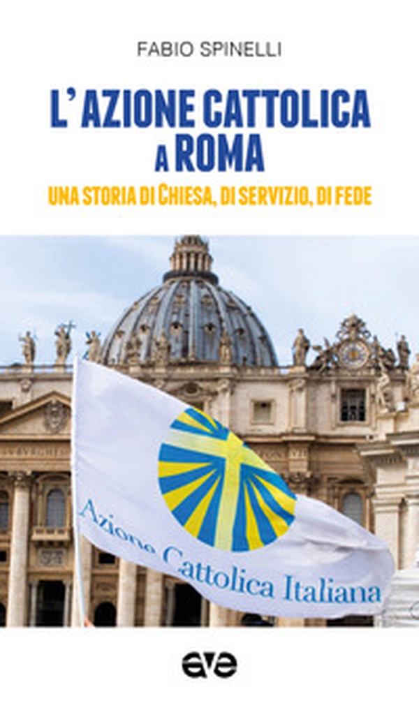 L'Azione cattolica a Roma. Una storia di Chiesa, di servizio, di fede - Librerie.coop L'Azione cattolica a Roma. Una storia di Chiesa, di servizio, di fede - Librerie.coop
