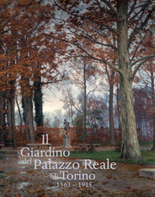Il giardino del Palazzo Reale di Torino (1563-1915) - Librerie.coop Il giardino del Palazzo Reale di Torino (1563-1915) - Librerie.coop