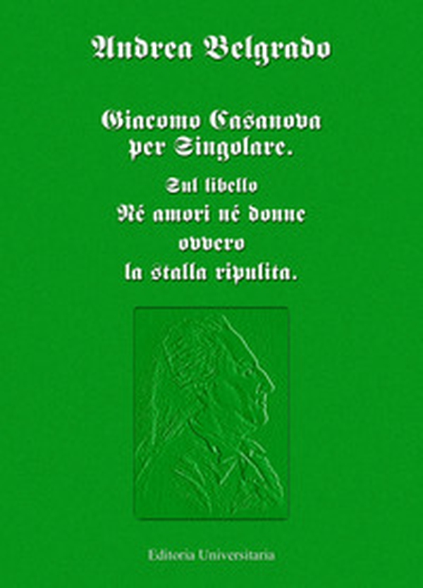 Giacomo Casanova per singolare. Sul libello «Né amori né donne ovvero la stalla ripulita» - Librerie.coop Giacomo Casanova per singolare. Sul libello «Né amori né donne ovvero la stalla ripulita» - Librerie.coop