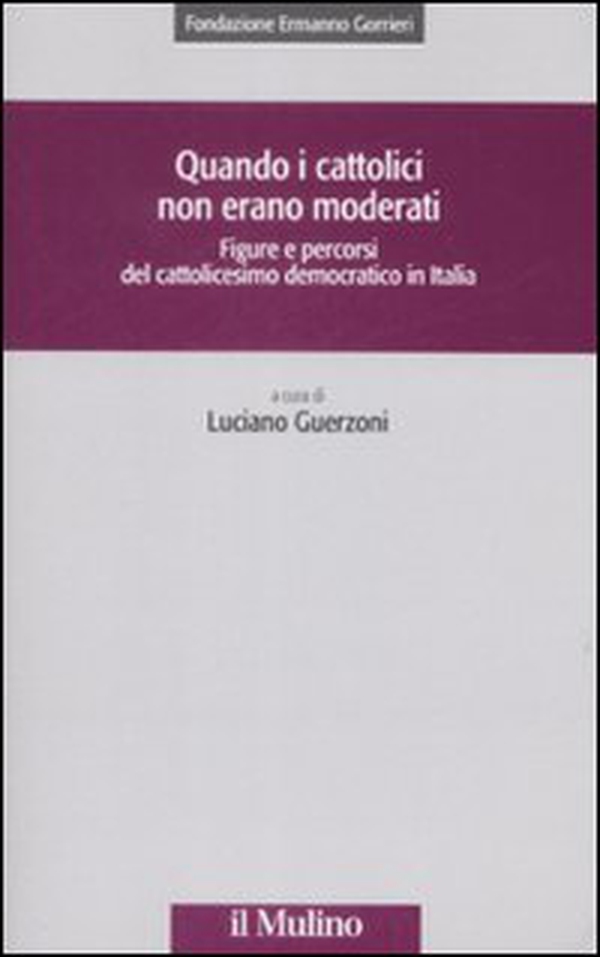 Quando i cattolici non erano moderati. Figure e percorsi del cattolicesimo democratico in Italia - Librerie.coop Quando i cattolici non erano moderati. Figure e percorsi del cattolicesimo democratico in Italia - Librerie.coop
