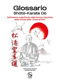 Glossario Shoto Karate Do. Definizione e significato delle forme e tecniche della Scuola delle «Onde di Pino» - Librerie.coop