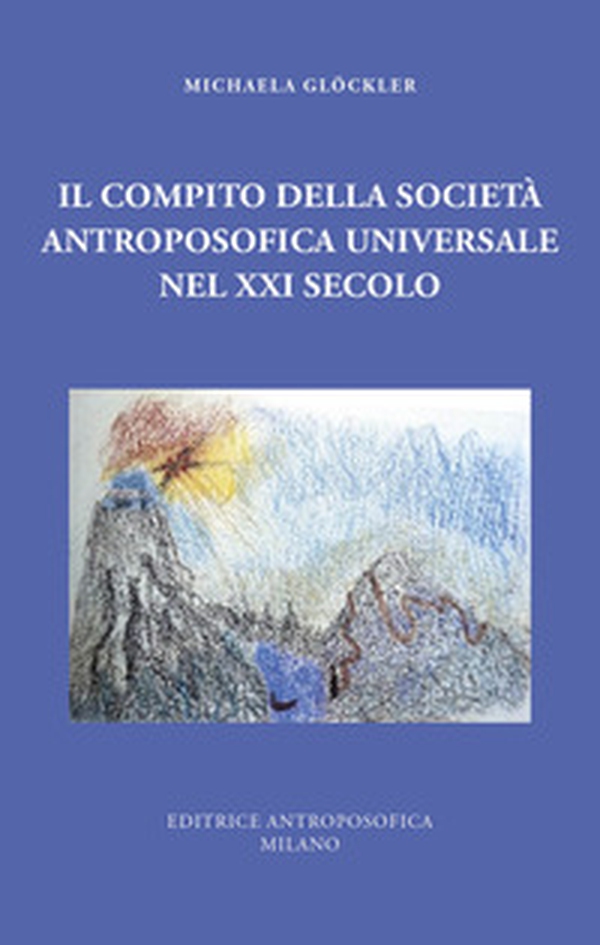 Il compito della Società Antroposofica Universale nel XXI secolo - Librerie.coop Il compito della Società Antroposofica Universale nel XXI secolo - Librerie.coop