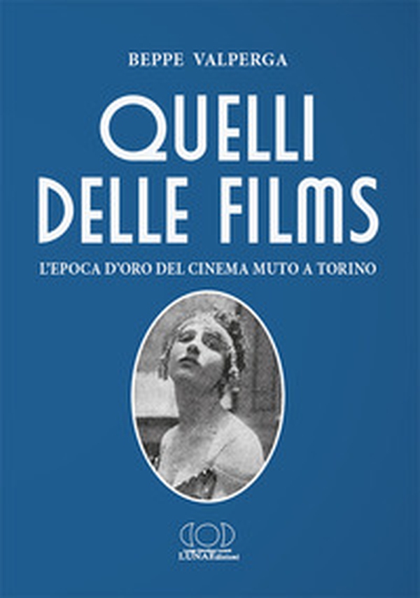Quelli delle films. L'epoca d'oro del cinema muto a Torino - Librerie.coop Quelli delle films. L'epoca d'oro del cinema muto a Torino - Librerie.coop