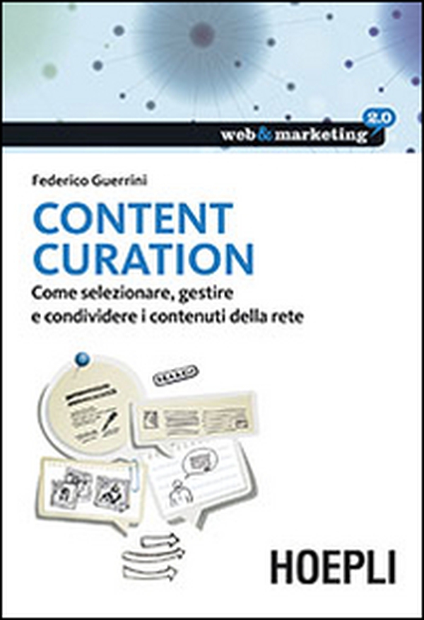 Content Curation. Come selezionare, gestire e condividere i contenuti della rete - Librerie.coop Content Curation. Come selezionare, gestire e condividere i contenuti della rete - Librerie.coop