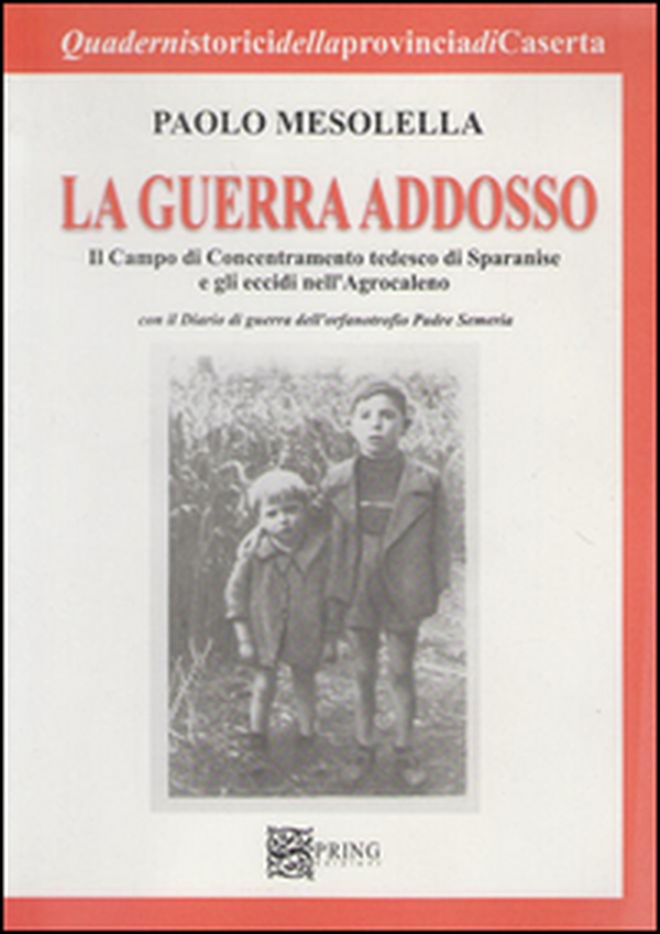 La guerra addosso. Il campo di concentramento tedesco di Sparanise e gli eccidi nell'agrocaleno - Librerie.coop La guerra addosso. Il campo di concentramento tedesco di Sparanise e gli eccidi nell'agrocaleno - Librerie.coop