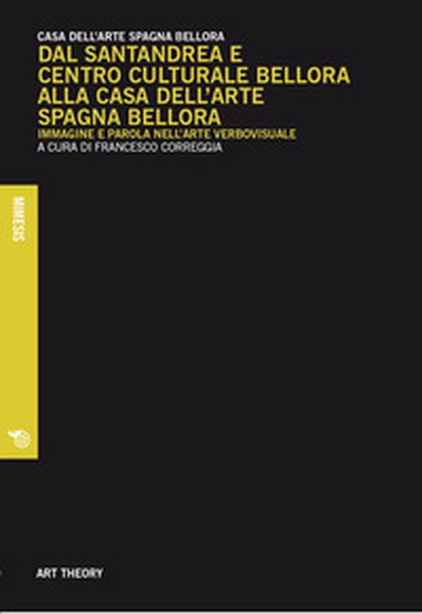 Dal Santandrea e Centro Culturale Bellora alla Casa dell'arte Spagna Bellora. Immagine e parola nell'arte verbovisuale - Librerie.coop Dal Santandrea e Centro Culturale Bellora alla Casa dell'arte Spagna Bellora. Immagine e parola nell'arte verbovisuale - Librerie.coop