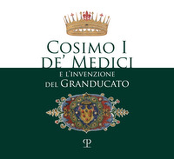 Cosimo I de' Medici e l'invenzione del granducato - Librerie.coop Cosimo I de' Medici e l'invenzione del granducato - Librerie.coop