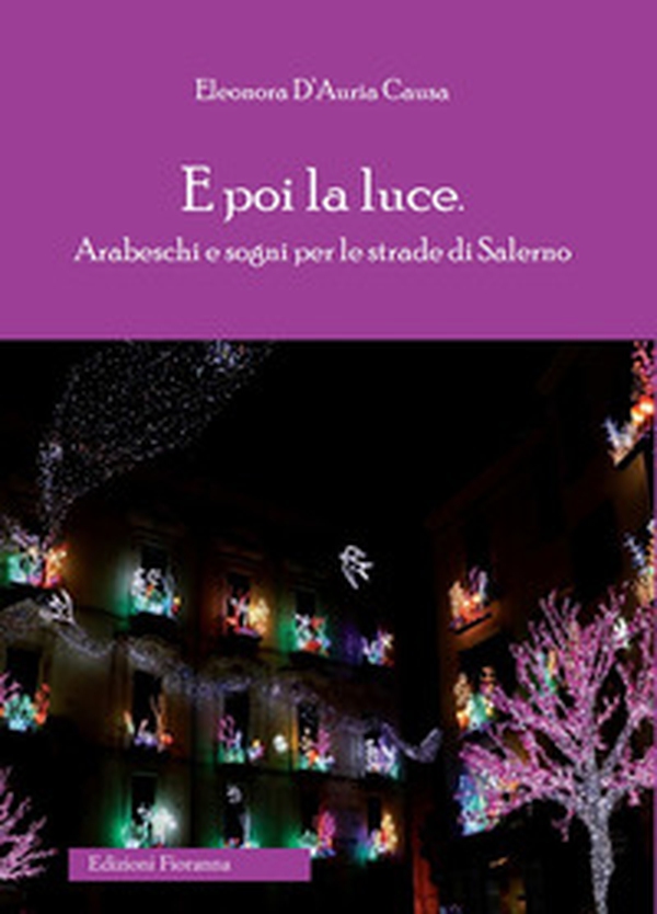 E poi la luce. Arabeschi e sogni per le strade di Salerno - Librerie.coop E poi la luce. Arabeschi e sogni per le strade di Salerno - Librerie.coop