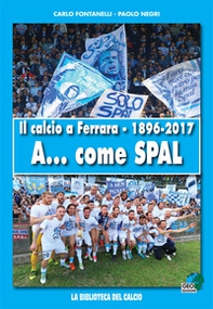 Il calcio a Ferrara. 1896-2017. A... come SPAL - Librerie.coop