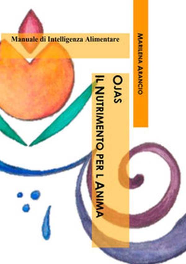 Ojas. Il nutrimento per l'anima. Manuale di intelligenza alimentare - Librerie.coop Ojas. Il nutrimento per l'anima. Manuale di intelligenza alimentare - Librerie.coop