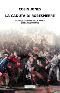 La caduta di Robespierre. Ventiquattr'ore nella Parigi della rivoluzione - Librerie.coop