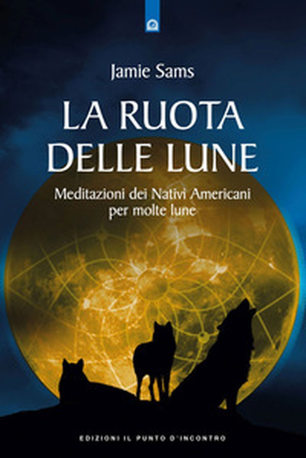 La ruota delle lune. Meditazione pellerossa per molte lune - Librerie.coop La ruota delle lune. Meditazione pellerossa per molte lune - Librerie.coop