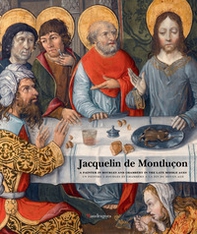Jacquelin de Montluçon. A painter in Bourges and Chambéry in the Late Middle Ages. Ediz. inglese e francese - Librerie.coop