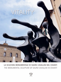 Vitality. La scultura monumentale di Sauro Cavallini nel Chianti. Ediz. italiana e inglese - Librerie.coop