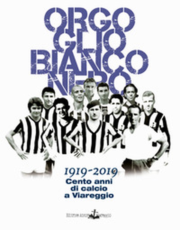 Orgoglio bianconero. 1919-2019. Cento anni di calcio a Viareggio - Librerie.coop Orgoglio bianconero. 1919-2019. Cento anni di calcio a Viareggio - Librerie.coop