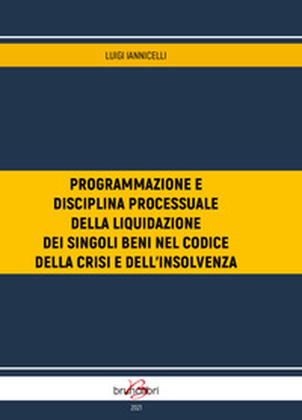 Programmazione e disciplina processuale della liquidazione dei singoli beni nel codice della crisi d'impresa e dell'insolvenza - Librerie.coop Programmazione e disciplina processuale della liquidazione dei singoli beni nel codice della crisi d'impresa e dell'insolvenza - Librerie.coop
