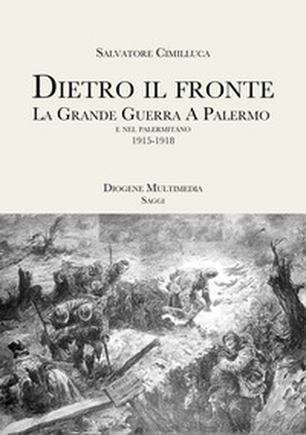 Dietro il fronte. 1915-1918. La Grande Guerra a Palermo e nei comuni della provincia - Librerie.coop Dietro il fronte. 1915-1918. La Grande Guerra a Palermo e nei comuni della provincia - Librerie.coop