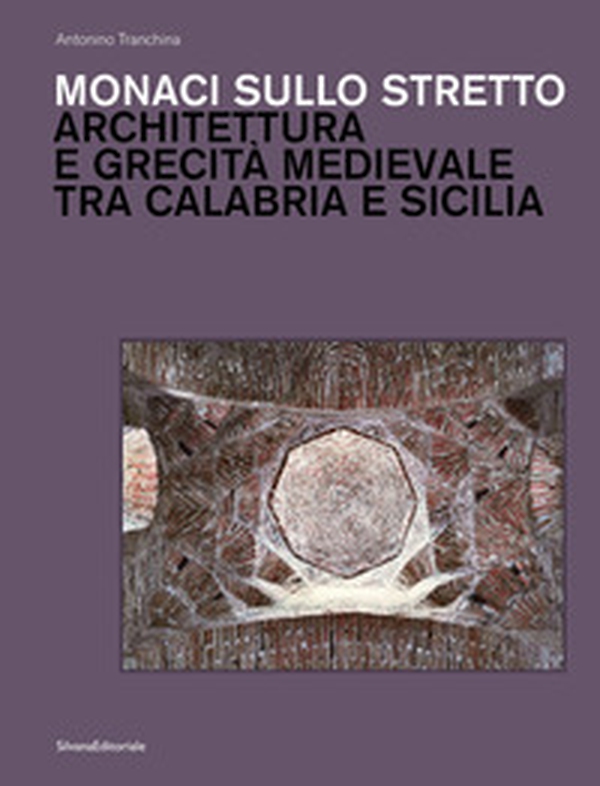 Monaci sullo stretto. Architettura e grecità medievale tra Calabria e Sicilia - Librerie.coop Monaci sullo stretto. Architettura e grecità medievale tra Calabria e Sicilia - Librerie.coop