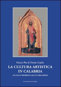 La cultura artistica in Calabria. Dall'alto Medioevo all'età aragonese - Librerie.coop