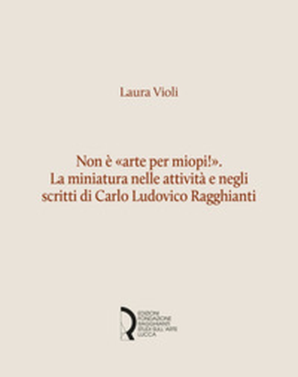 Non è «arte per miopi!». La miniatura nelle attività e negli scritti di Carlo Ludovico Ragghianti - Librerie.coop Non è «arte per miopi!». La miniatura nelle attività e negli scritti di Carlo Ludovico Ragghianti - Librerie.coop