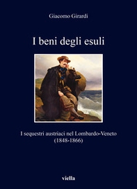 I beni degli esuli. I sequestri austriaci nel Lombardo-Veneto (1848-1866) - Librerie.coop