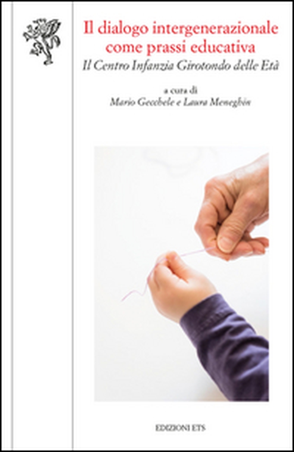 Il dialogo intergenerazionale come prassi educativa. Il Centro infanzia Girotondo delle età - Librerie.coop Il dialogo intergenerazionale come prassi educativa. Il Centro infanzia Girotondo delle età - Librerie.coop