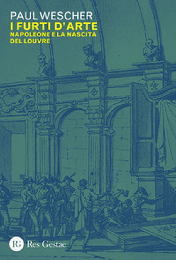I furti d'arte. Napoleone e la nascita del Louvre - Librerie.coop I furti d'arte. Napoleone e la nascita del Louvre - Librerie.coop