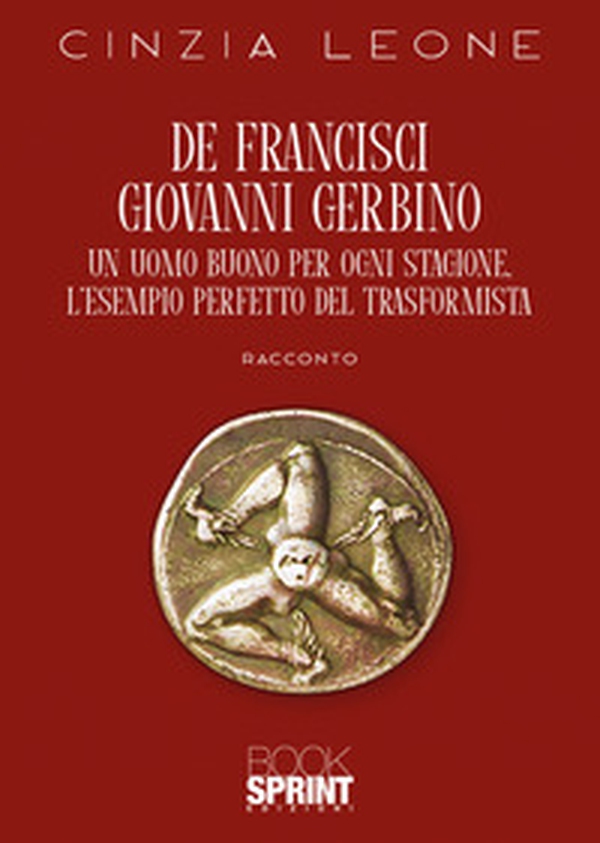 De Francisci Giovanni Gerbino. Un uomo buono per ogni stagione. L'esempio perfetto del trasformista - Librerie.coop De Francisci Giovanni Gerbino. Un uomo buono per ogni stagione. L'esempio perfetto del trasformista - Librerie.coop