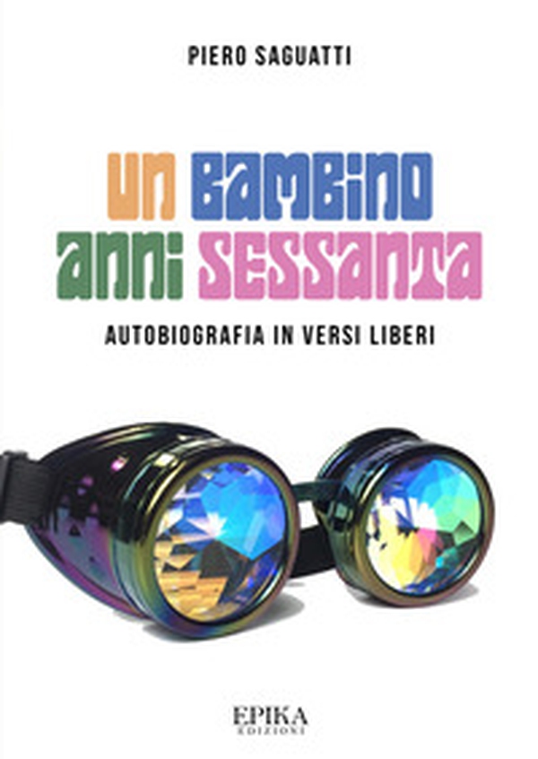 Un bambino anni Sessanta. Autobiografia in versi liberi - Librerie.coop Un bambino anni Sessanta. Autobiografia in versi liberi - Librerie.coop