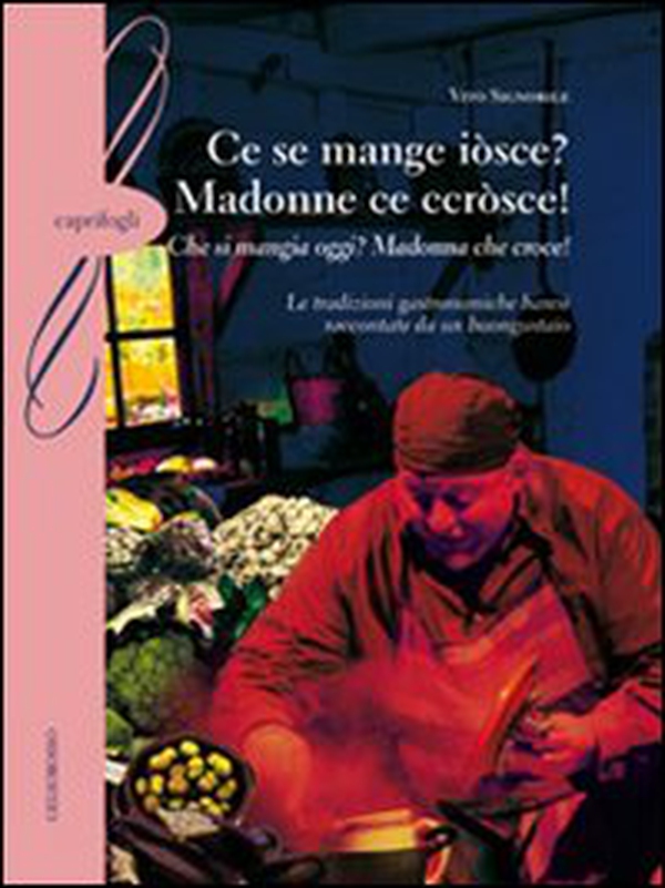 Ce se mange iòsce? Madonne ce ccròsce!-(Che si mangia oggi? Madonna che croce!). Le tradizioni gastronomiche baresi raccontate da un buongustaio - Librerie.coop Ce se mange iòsce? Madonne ce ccròsce!-(Che si mangia oggi? Madonna che croce!). Le tradizioni gastronomiche baresi raccontate da un buongustaio - Librerie.coop