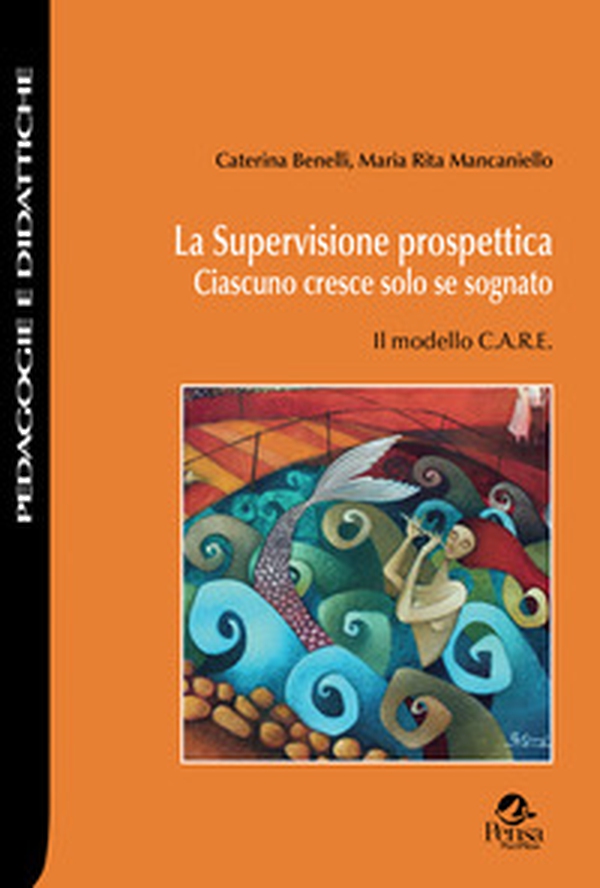 La supervisione prospettica. Ciascuno cresce solo se sognato. Il modello C.A.R.E - Librerie.coop La supervisione prospettica. Ciascuno cresce solo se sognato. Il modello C.A.R.E - Librerie.coop