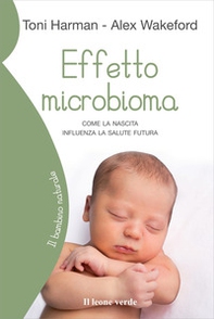 Effetto microbioma. Come la nascita influenza la salute futura - Librerie.coop