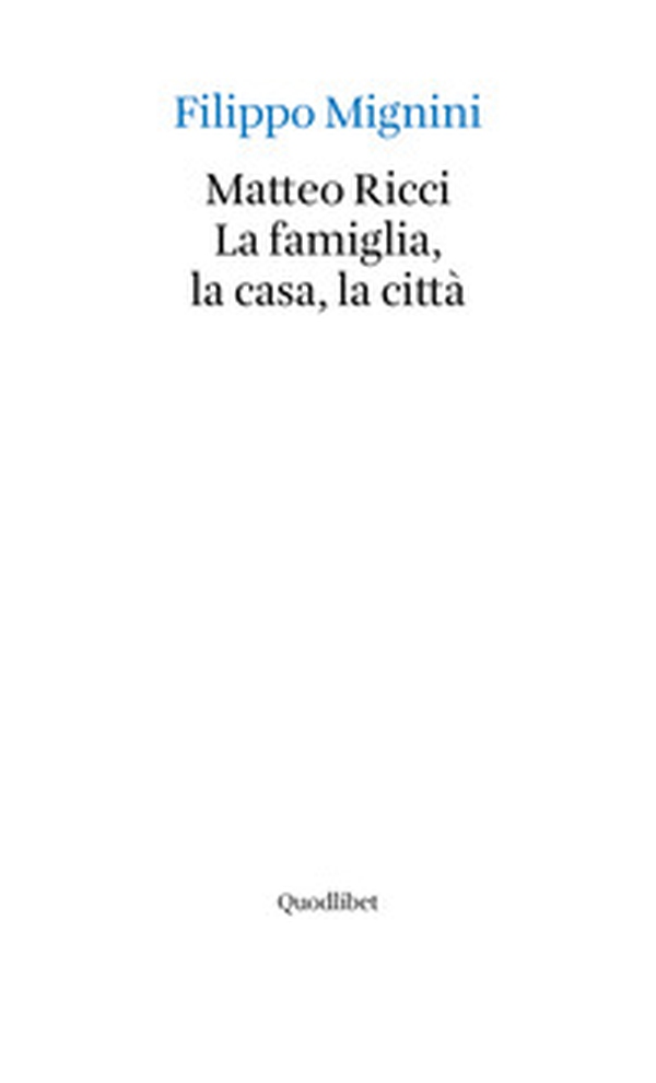 Matteo Ricci. La famiglia, la casa, la città - Librerie.coop Matteo Ricci. La famiglia, la casa, la città - Librerie.coop
