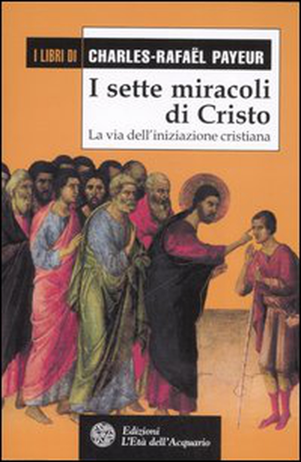 I sette miracoli di Cristo. La via dell'iniziazione cristiana - Librerie.coop I sette miracoli di Cristo. La via dell'iniziazione cristiana - Librerie.coop
