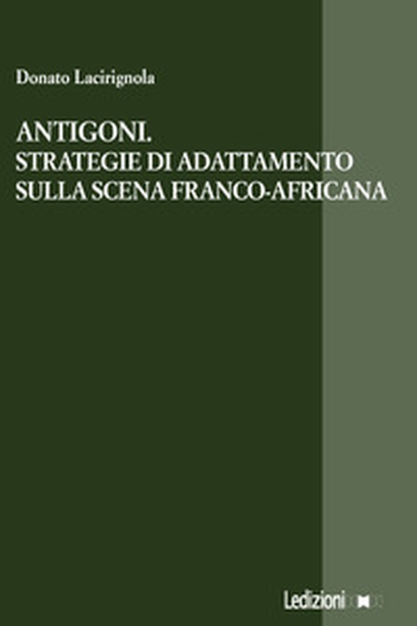 Antigoni. Strategie di adattamento sulla scena franco-africana - Librerie.coop Antigoni. Strategie di adattamento sulla scena franco-africana - Librerie.coop