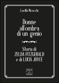 Donne all'ombra di un genio. Storia di Zelda Fitzgerald e di Lucia Joyce - Librerie.coop