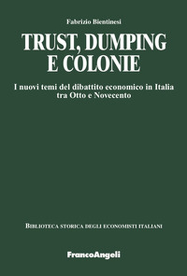 Trust, dumping e colonie. I nuovi temi del dibattito economico in Italia tra Otto e Novecento - Librerie.coop Trust, dumping e colonie. I nuovi temi del dibattito economico in Italia tra Otto e Novecento - Librerie.coop