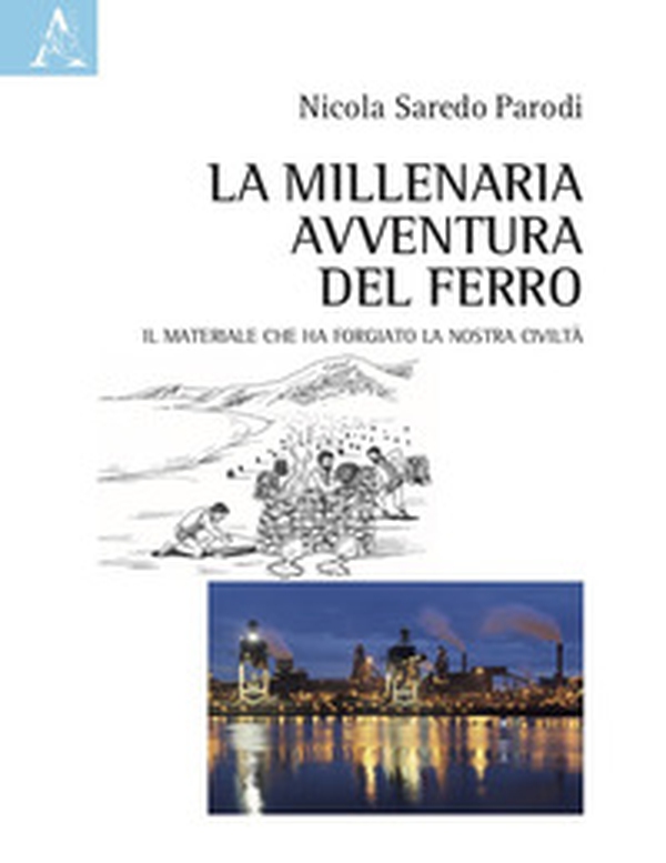 La millenaria avventura del ferro. Il materiale che ha forgiato la nostra civiltà - Librerie.coop La millenaria avventura del ferro. Il materiale che ha forgiato la nostra civiltà - Librerie.coop