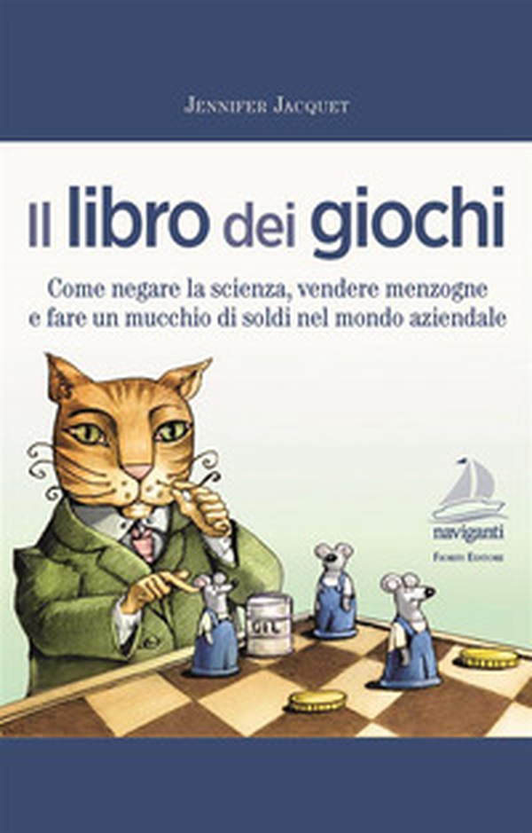 Il libro dei giochi. Come negare la scienza, vendere menzogne e fare un mucchio di soldi nel mondo aziendale - Librerie.coop Il libro dei giochi. Come negare la scienza, vendere menzogne e fare un mucchio di soldi nel mondo aziendale - Librerie.coop