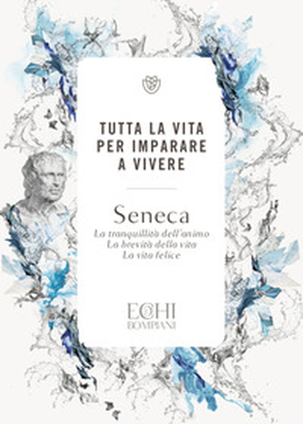 Tutta la vita per imparare a vivere. La tranquillità dell'animo. La brevità della vita. La vita felice - Librerie.coop Tutta la vita per imparare a vivere. La tranquillità dell'animo. La brevità della vita. La vita felice - Librerie.coop